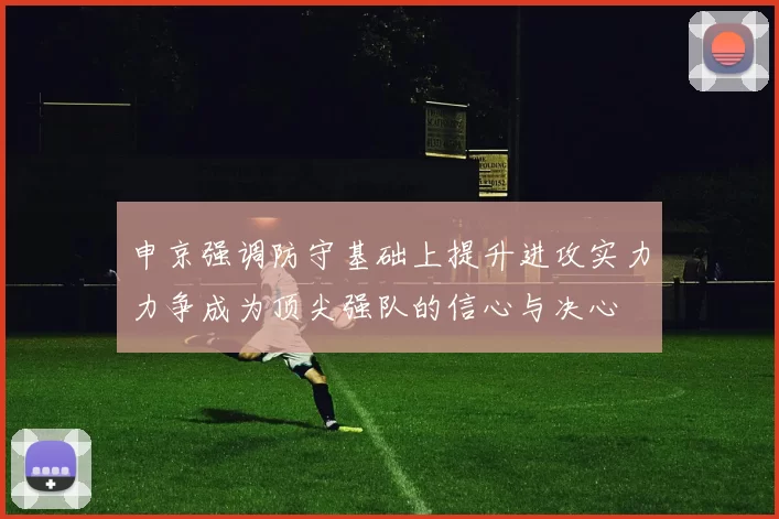 申京强调防守基础上提升进攻实力力争成为顶尖强队的信心与决心